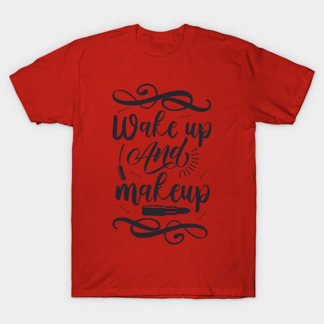 wake up and makeup T-Shirt by holidaystore